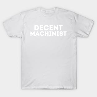 DECENT Machinist | Funny Machinist, Mediocre Occupation Joke T-Shirt